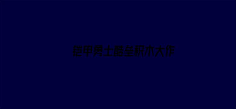 铠甲勇士酷垒积木大作战第二季